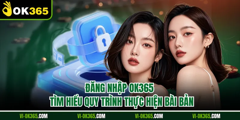 Đăng Nhập Ok365 - Tìm Hiểu Quy Trình Thực Hiện Bài Bản