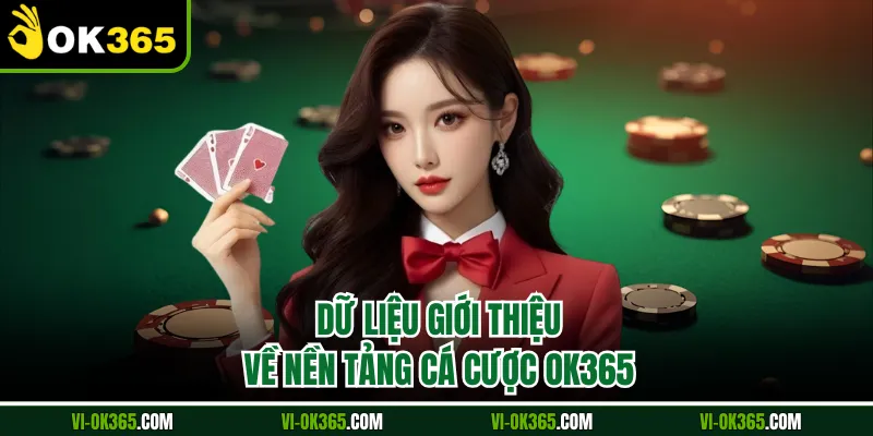 Dữ liệu giới thiệu về nền tảng cá cược OK365