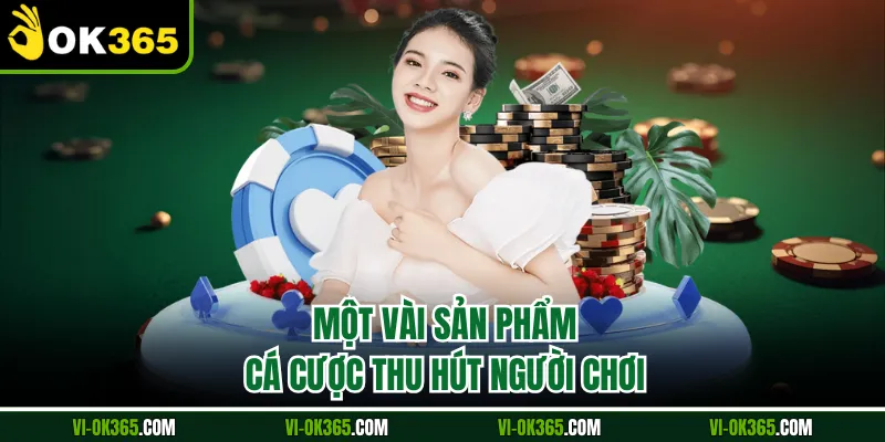 Một vài sản phẩm cá cược thu hút người chơi