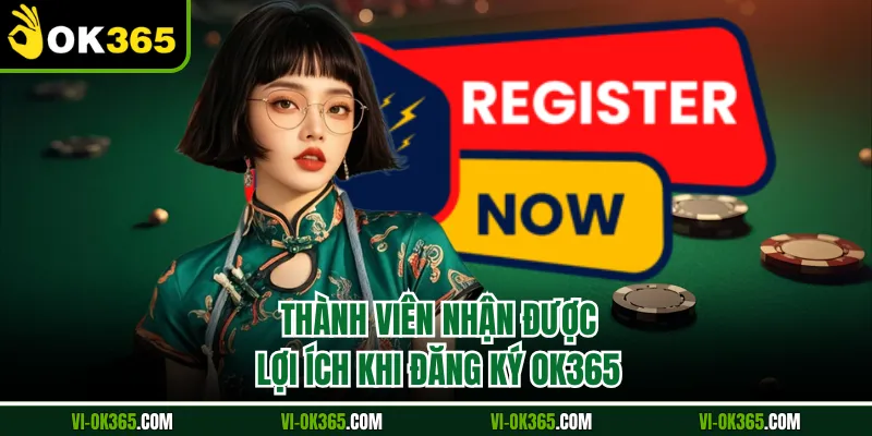 Thành viên nhận được lợi ích khi đăng ký Ok365